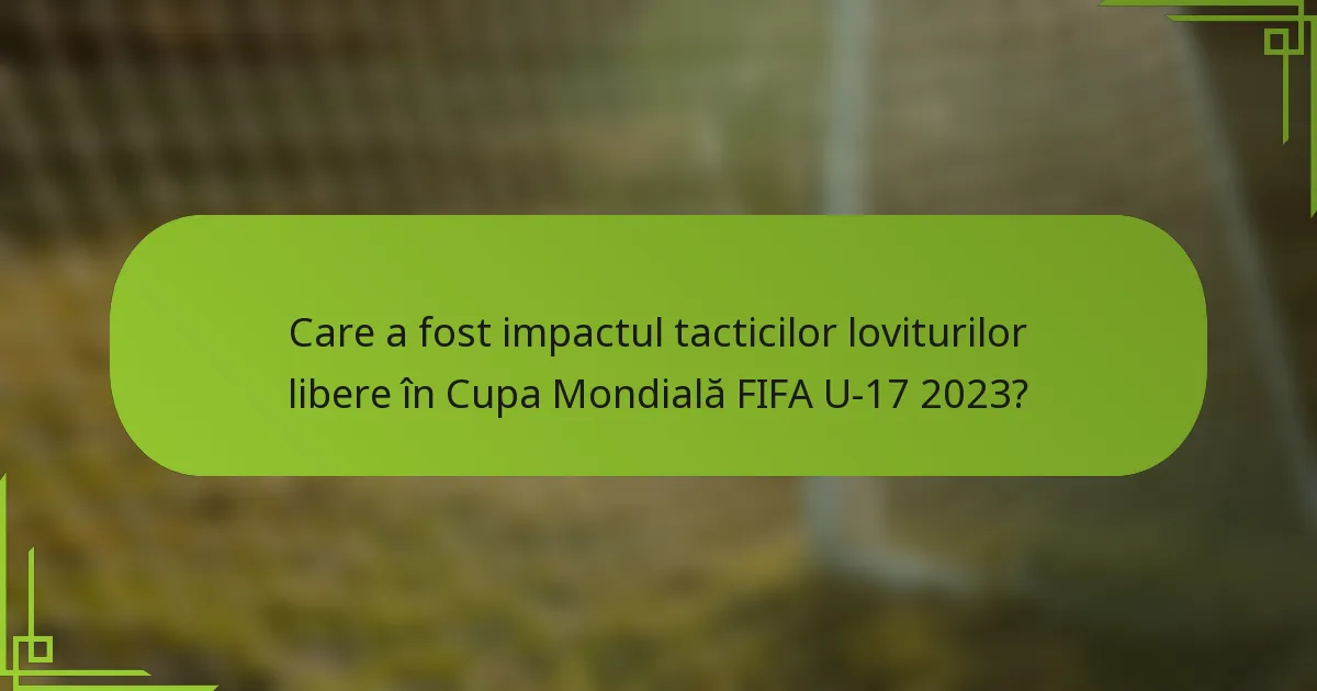 Care a fost impactul tacticilor loviturilor libere în Cupa Mondială FIFA U-17 2023?