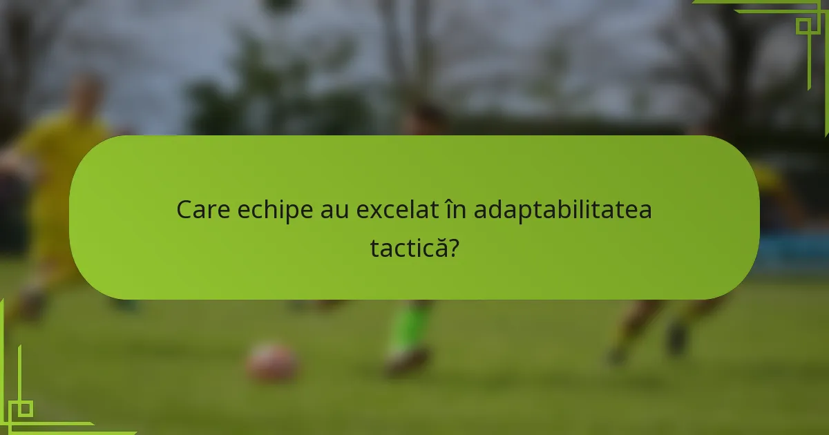 Care echipe au excelat în adaptabilitatea tactică?