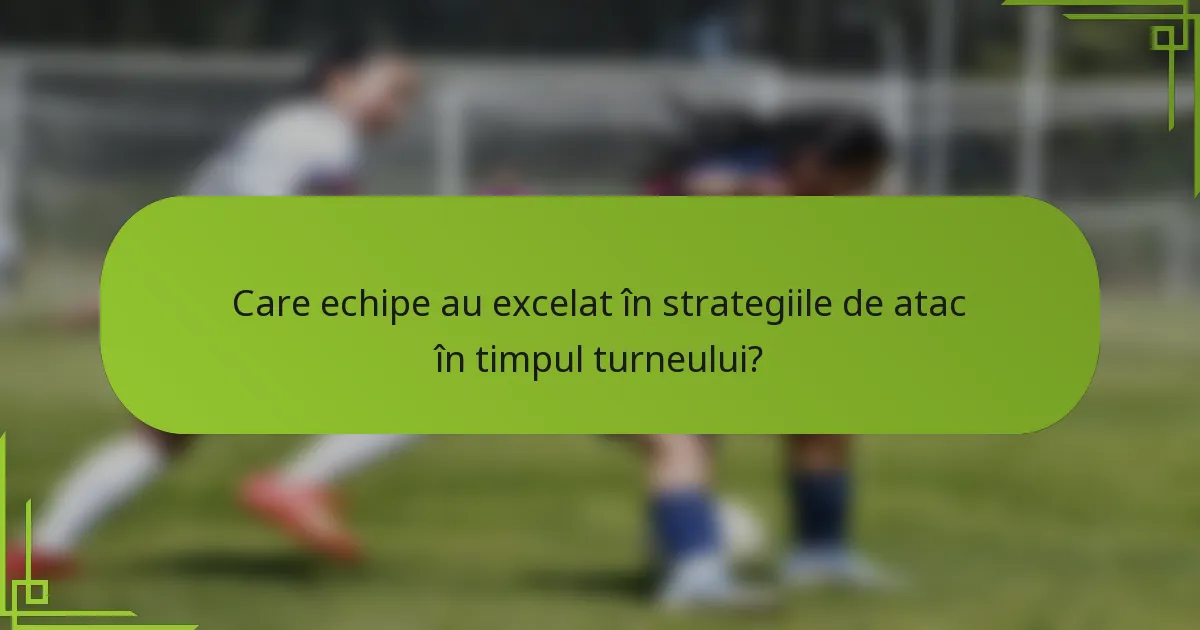 Care echipe au excelat în strategiile de atac în timpul turneului?