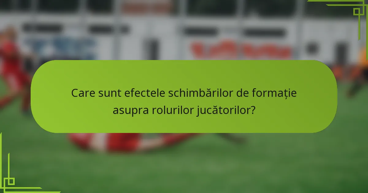 Care sunt efectele schimbărilor de formație asupra rolurilor jucătorilor?