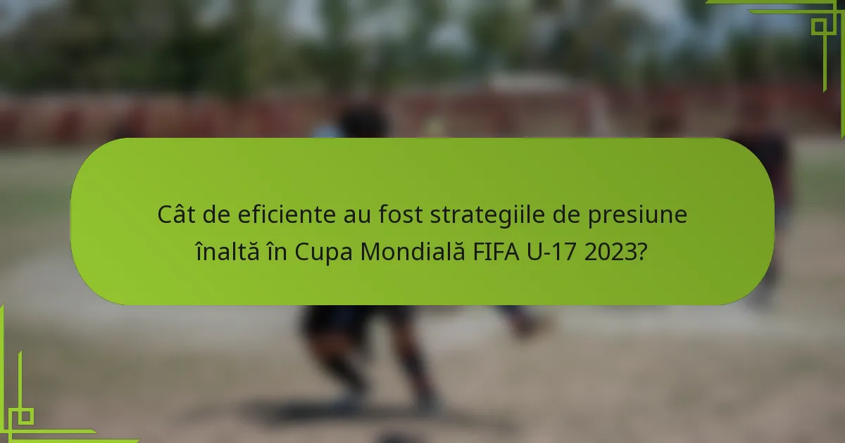 Cât de eficiente au fost strategiile de presiune înaltă în Cupa Mondială FIFA U-17 2023?