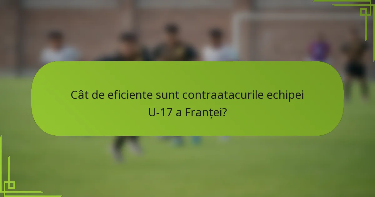 Cât de eficiente sunt contraatacurile echipei U-17 a Franței?