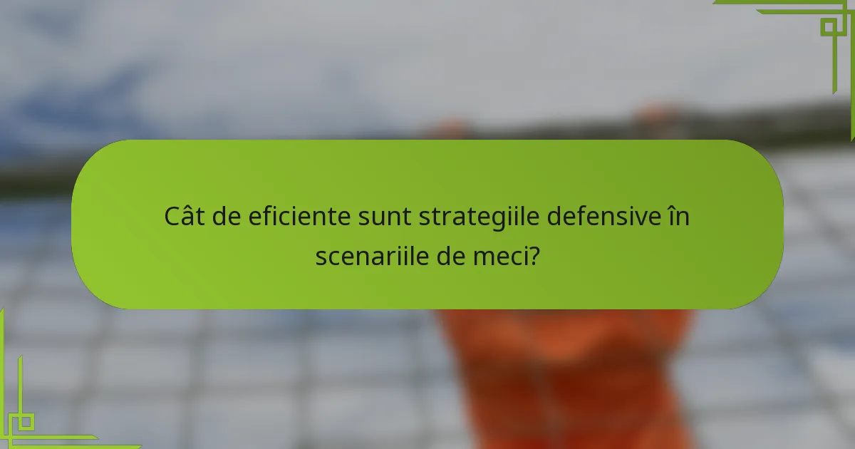 Cât de eficiente sunt strategiile defensive în scenariile de meci?