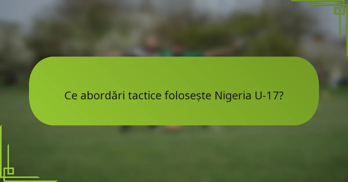 Ce abordări tactice folosește Nigeria U-17?