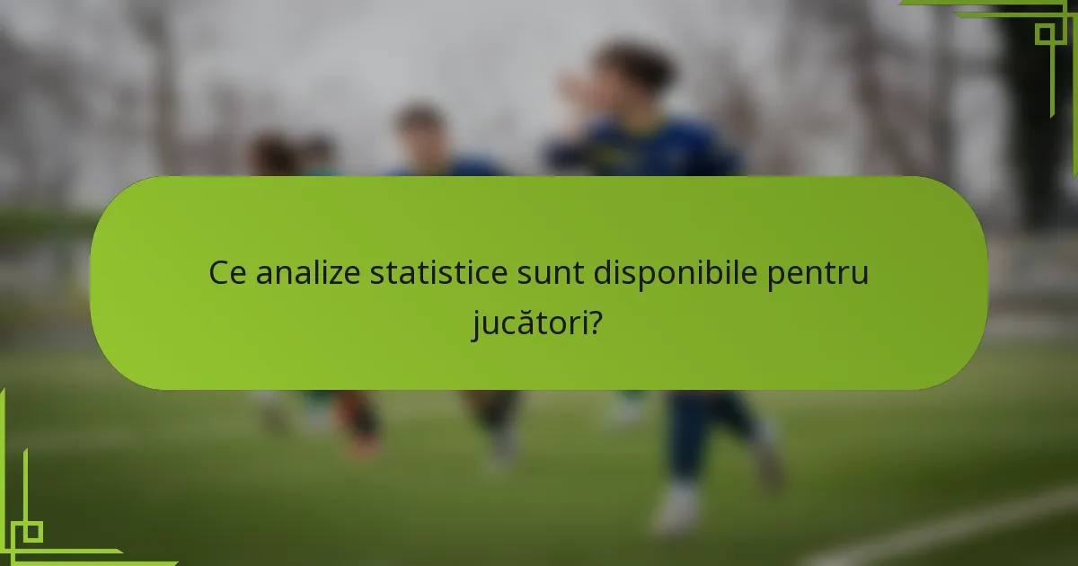 Ce analize statistice sunt disponibile pentru jucători?