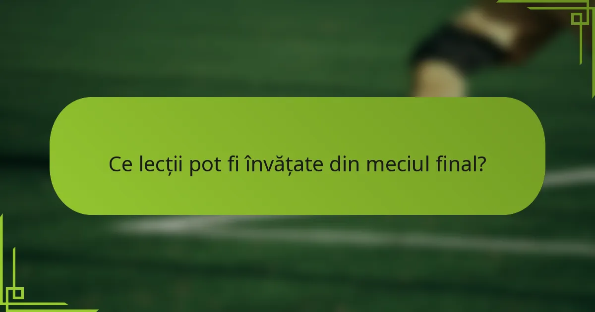 Ce lecții pot fi învățate din meciul final?