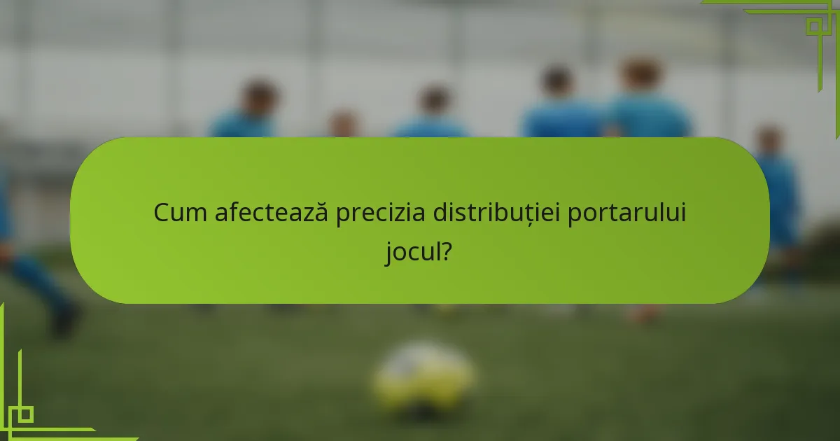 Cum afectează precizia distribuției portarului jocul?