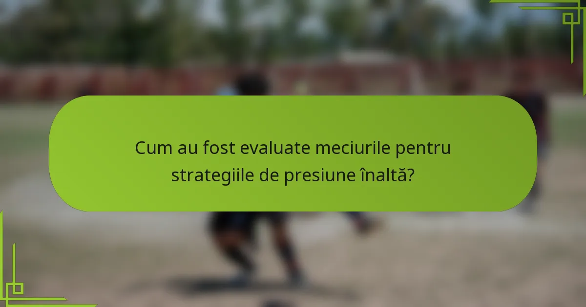 Cum au fost evaluate meciurile pentru strategiile de presiune înaltă?