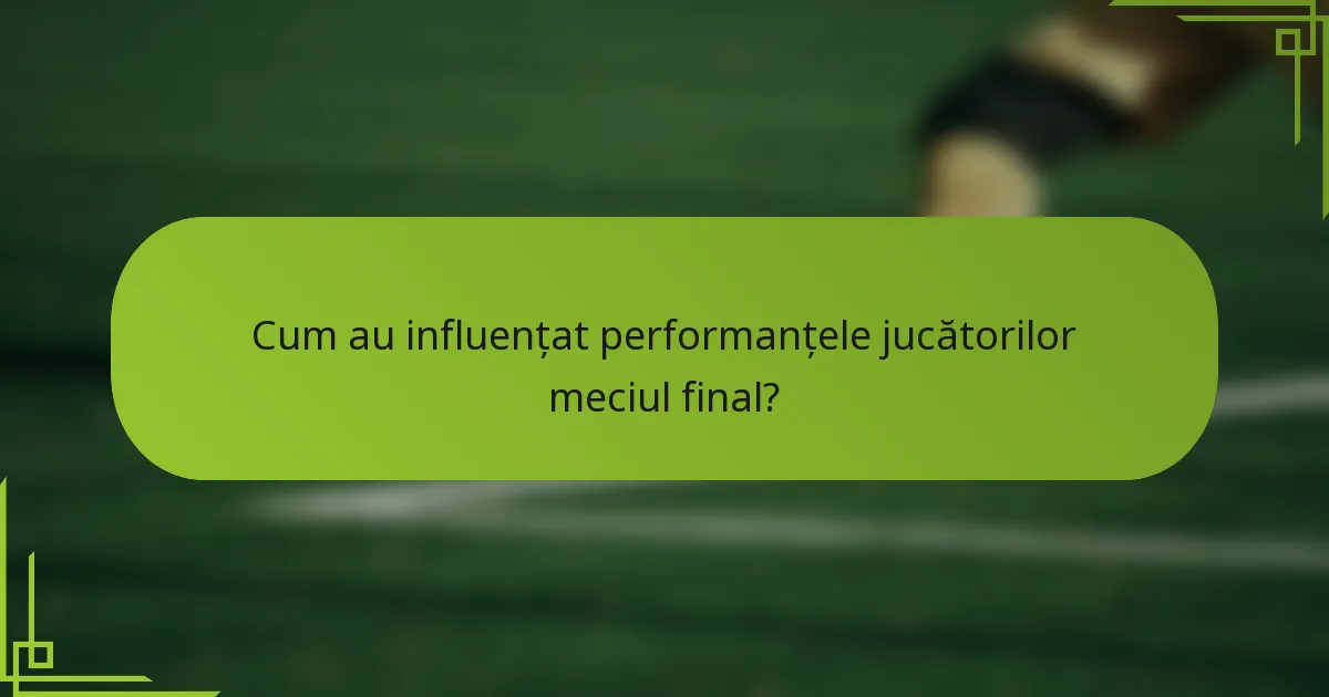 Cum au influențat performanțele jucătorilor meciul final?