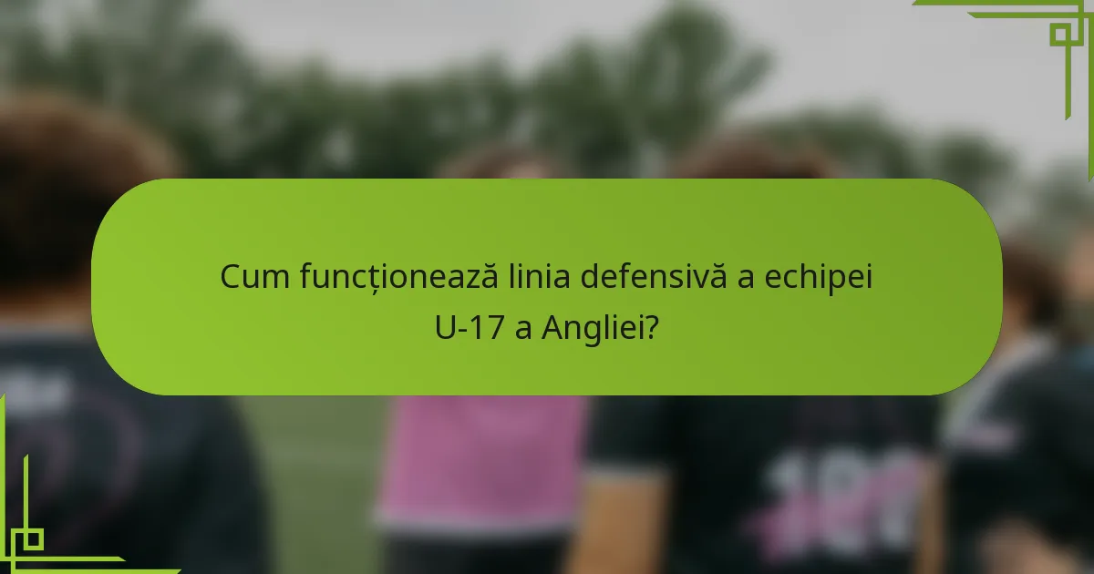 Cum funcționează linia defensivă a echipei U-17 a Angliei?