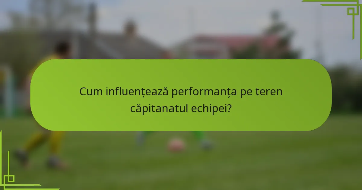 Cum influențează performanța pe teren căpitanatul echipei?