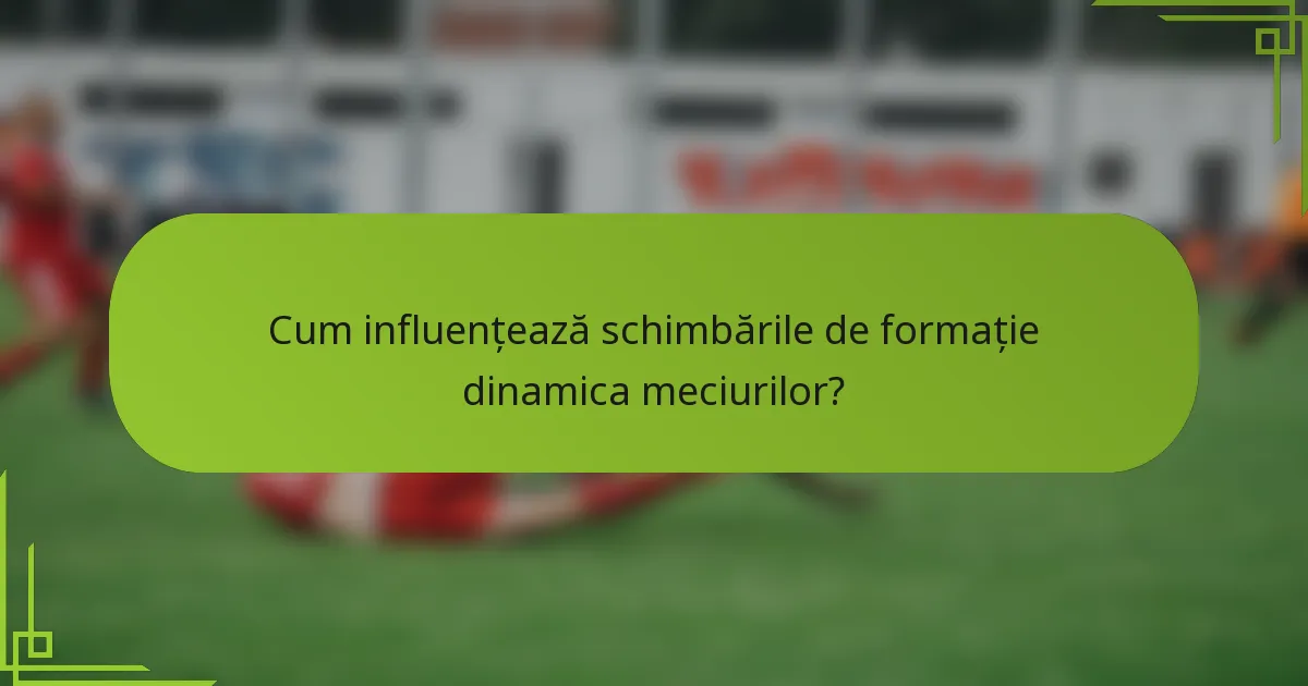 Cum influențează schimbările de formație dinamica meciurilor?
