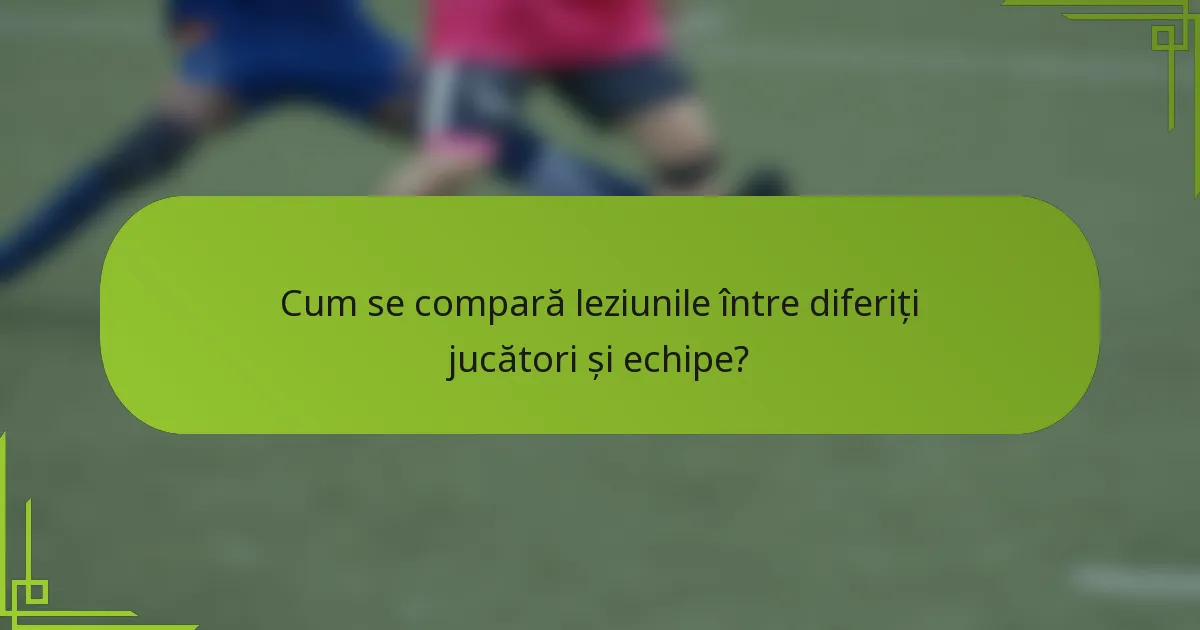 Cum se compară leziunile între diferiți jucători și echipe?