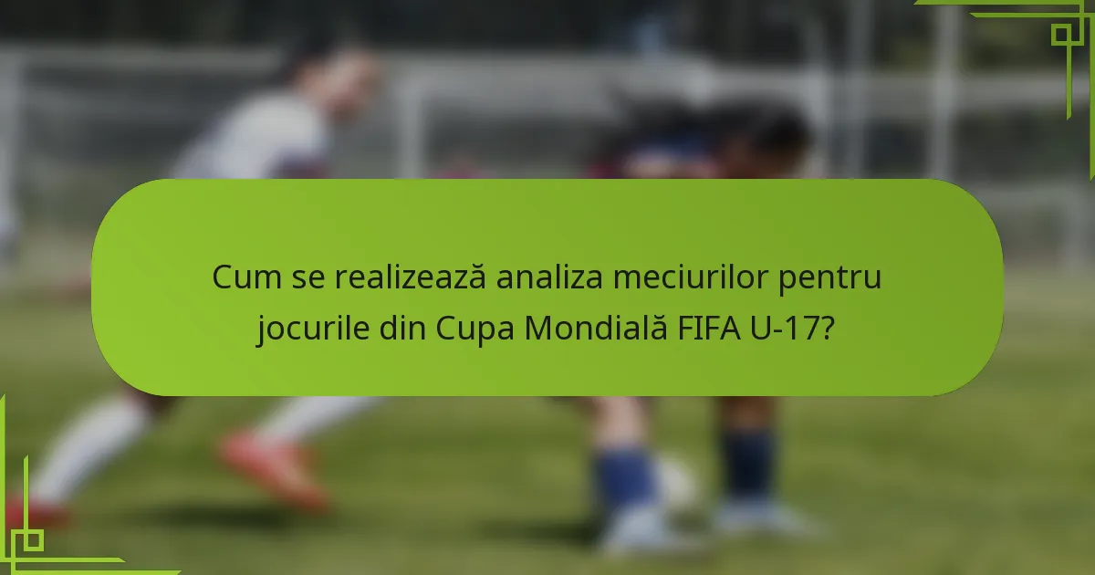 Cum se realizează analiza meciurilor pentru jocurile din Cupa Mondială FIFA U-17?