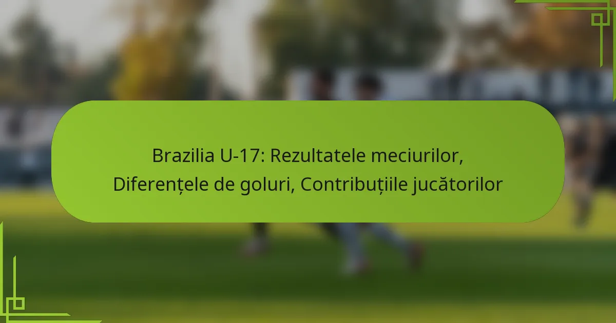 Brazilia U-17: Rezultatele meciurilor, Diferențele de goluri, Contribuțiile jucătorilor