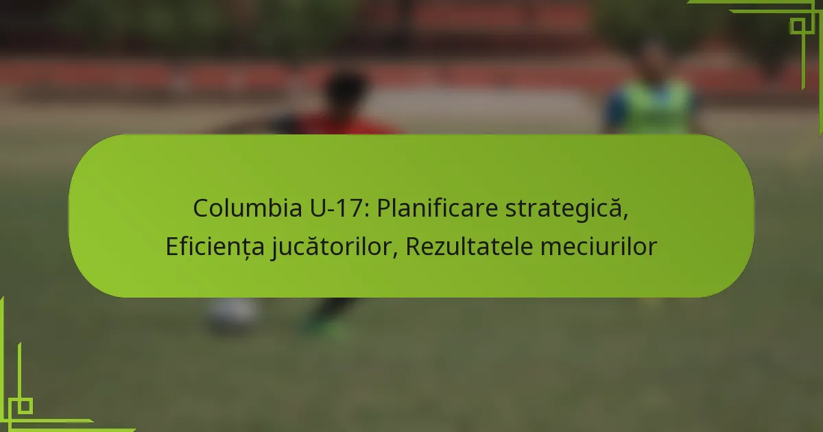 Columbia U-17: Planificare strategică, Eficiența jucătorilor, Rezultatele meciurilor