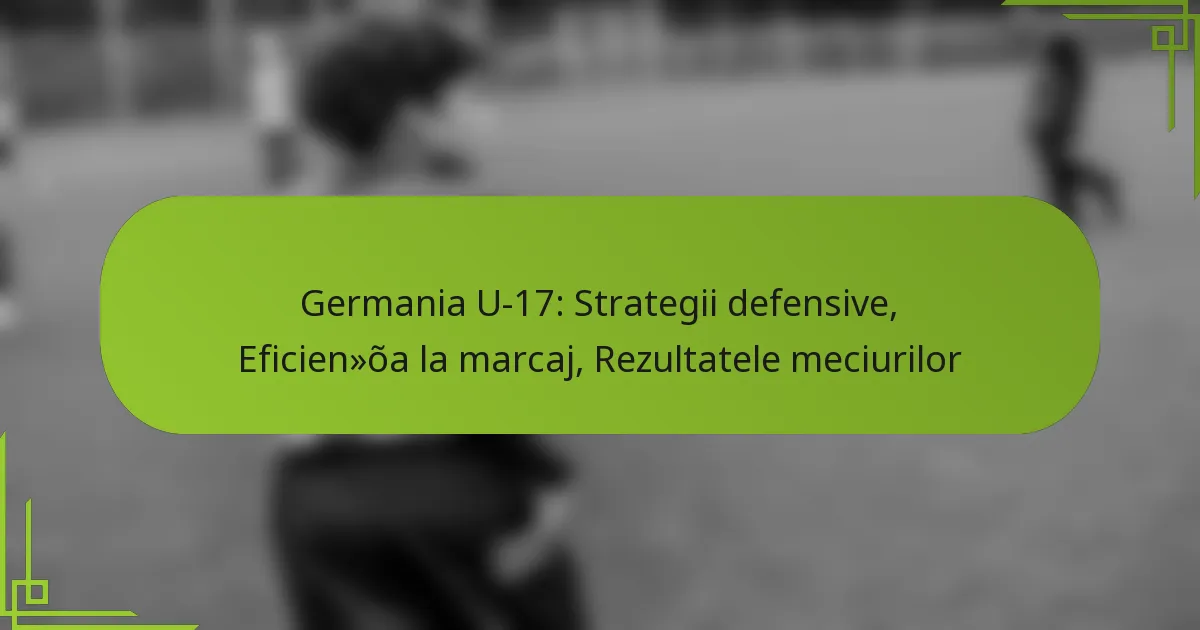 Germania U-17: Strategii defensive, Eficiența la marcaj, Rezultatele meciurilor