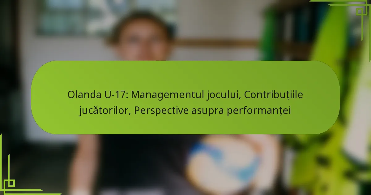 Olanda U-17: Managementul jocului, Contribuțiile jucătorilor, Perspective asupra performanței