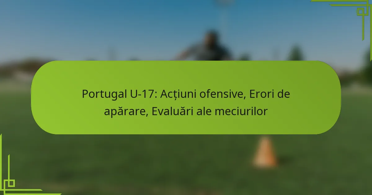 Portugal U-17: Acțiuni ofensive, Erori de apărare, Evaluări ale meciurilor