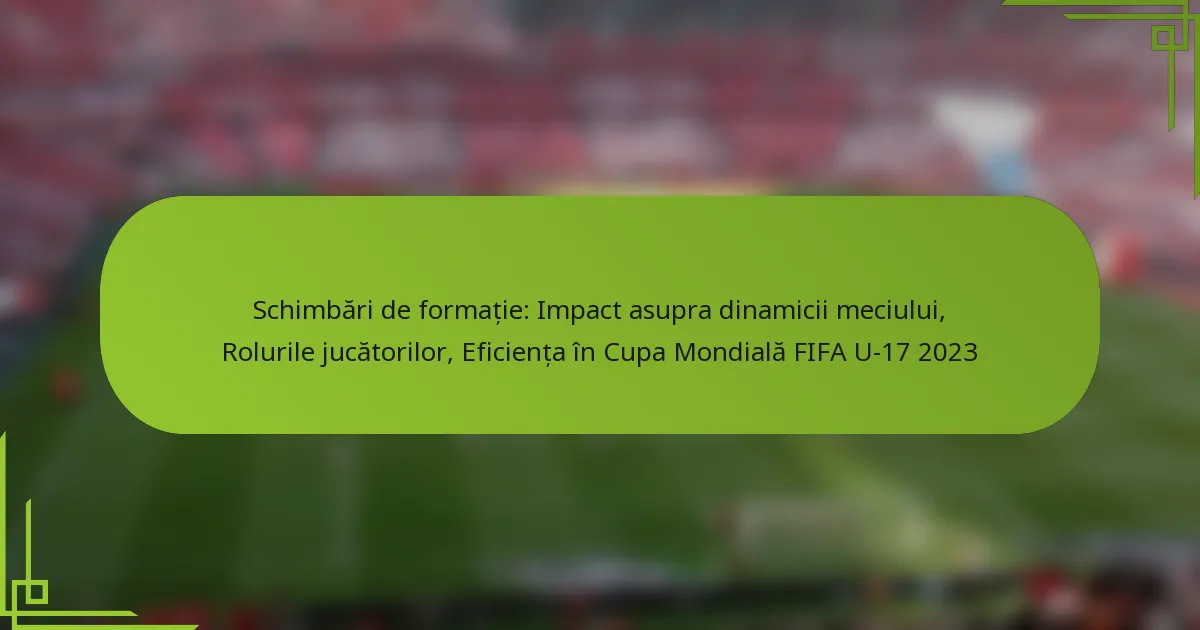 Schimbări de formație: Impact asupra dinamicii meciului, Rolurile jucătorilor, Eficiența în Cupa Mondială FIFA U-17 2023