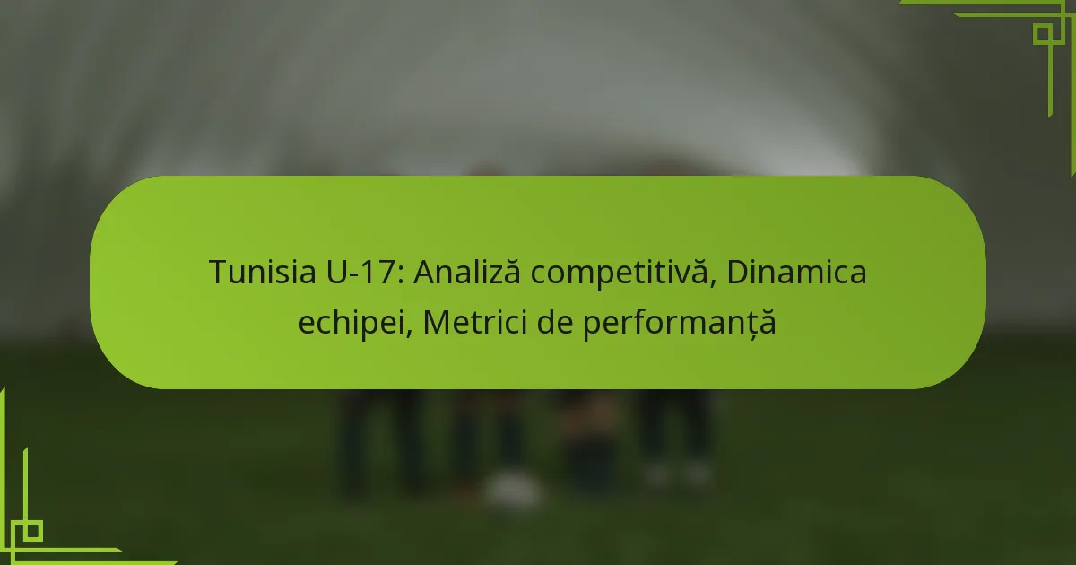 Tunisia U-17: Analiză competitivă, Dinamica echipei, Metrici de performanță